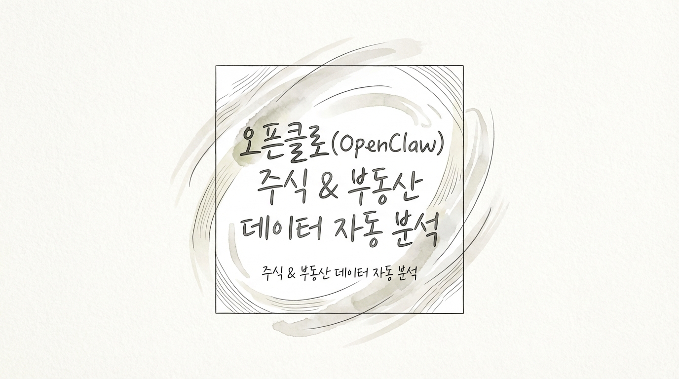 오픈클로 (OpenClaw) 주식 (Stock) 및 부동산 (Real Estate) 데이터 자동화 분석